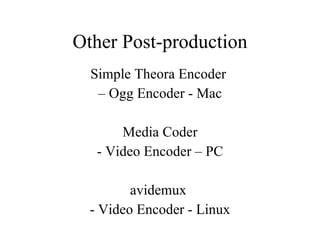 Other Post-production Simple Theora Encoder  – Ogg Encoder - Mac Media Coder - Video Encoder – PC avidemux  - Video Encoder - Linux 