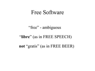 Free Software “free” - ambiguous “ libre ” (as in FREE SPEECH)  not  “gratis” (as in FREE BEER) 
