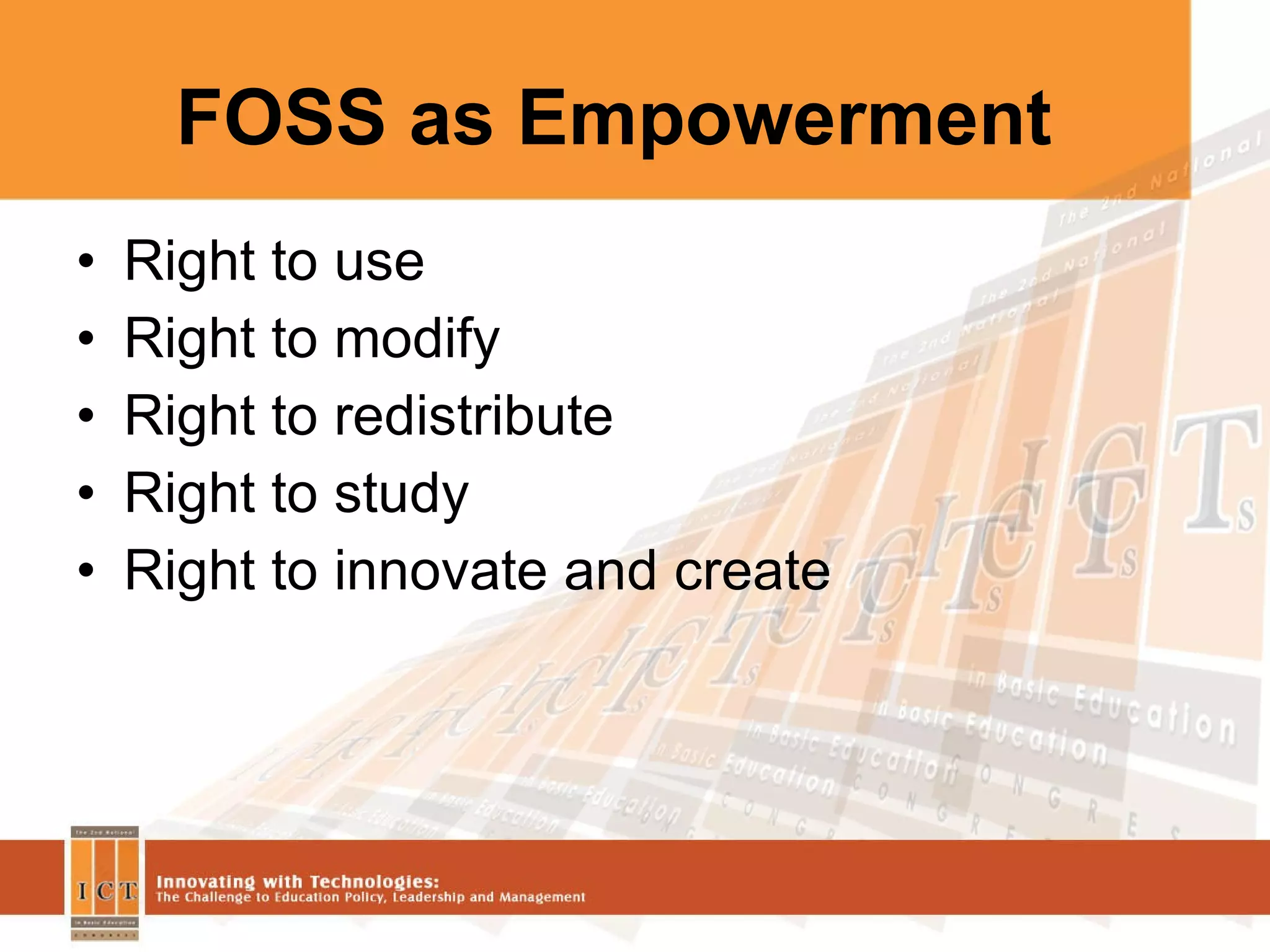 FOSS as Empowerment Right to use Right to modify Right to redistribute Right to study  Right to innovate and create 