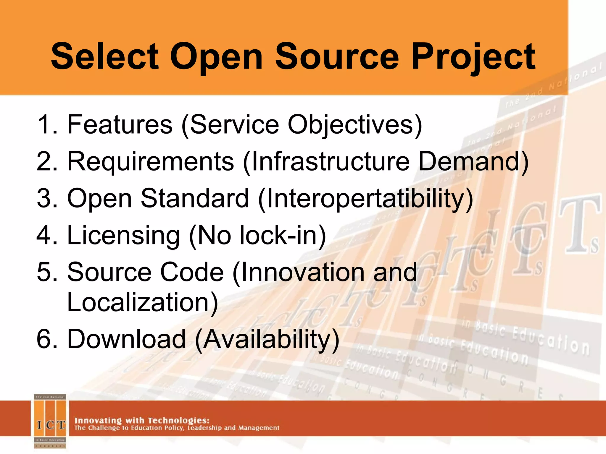 Select Open Source Project Features (Service Objectives)‏ Requirements (Infrastructure Demand)‏ Open Standard (Interopertatibility)‏ Licensing (No lock-in)‏ Source Code (Innovation and Localization)‏ Download (Availability)‏ 