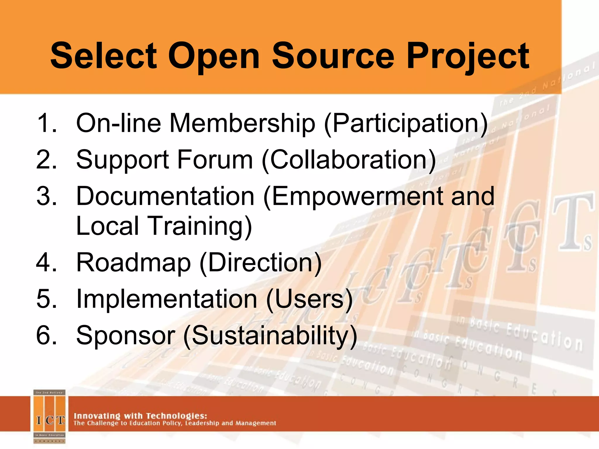 Select Open Source Project On-line Membership (Participation)‏ Support Forum (Collaboration)‏ Documentation (Empowerment and Local Training)‏ Roadmap (Direction)‏ Implementation (Users)‏ Sponsor (Sustainability)‏ 
