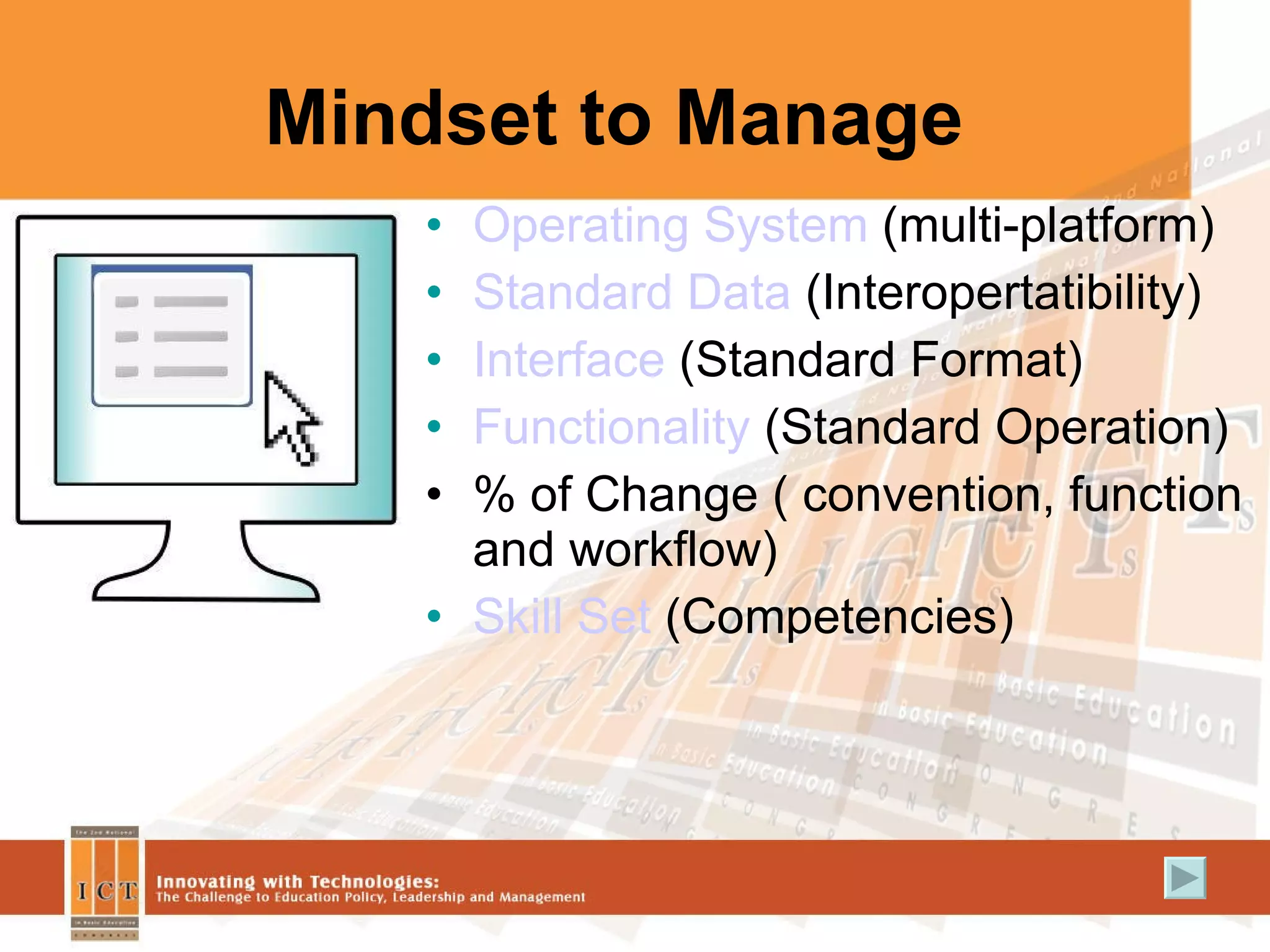 Mindset to Manage Operating System  (multi-platform)‏ Standard Data  (Interopertatibility)‏ Interface  (Standard Format)‏ Functionality  (Standard Operation)‏ % of Change ( convention, function and workflow)‏ Skill Set  (Competencies)‏ 