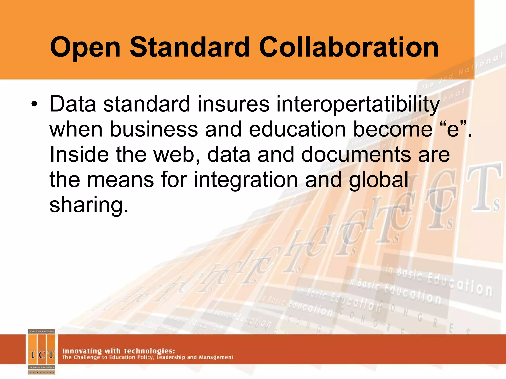 Open Standard Collaboration Data standard insures interopertatibility when business and education become “e”. Inside the web, data and documents are the means for integration and global sharing. 