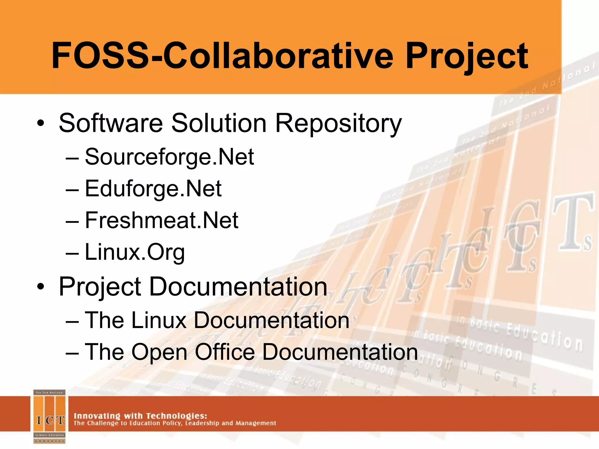 FOSS-Collaborative Project Software Solution Repository Sourceforge.Net Eduforge.Net Freshmeat.Net Linux.Org Project Documentation The Linux Documentation The Open Office Documentation 