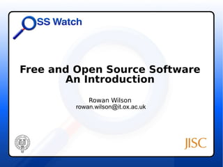 Free and Open Source Software 
An Introduction 
Rowan Wilson 
rowan.wilson@it.ox.ac.uk 
 