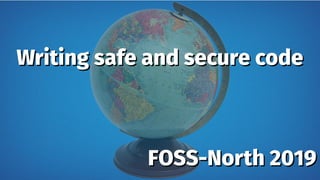 Writing safe and secure codeWriting safe and secure code
FOSS-North 2019FOSS-North 2019
 