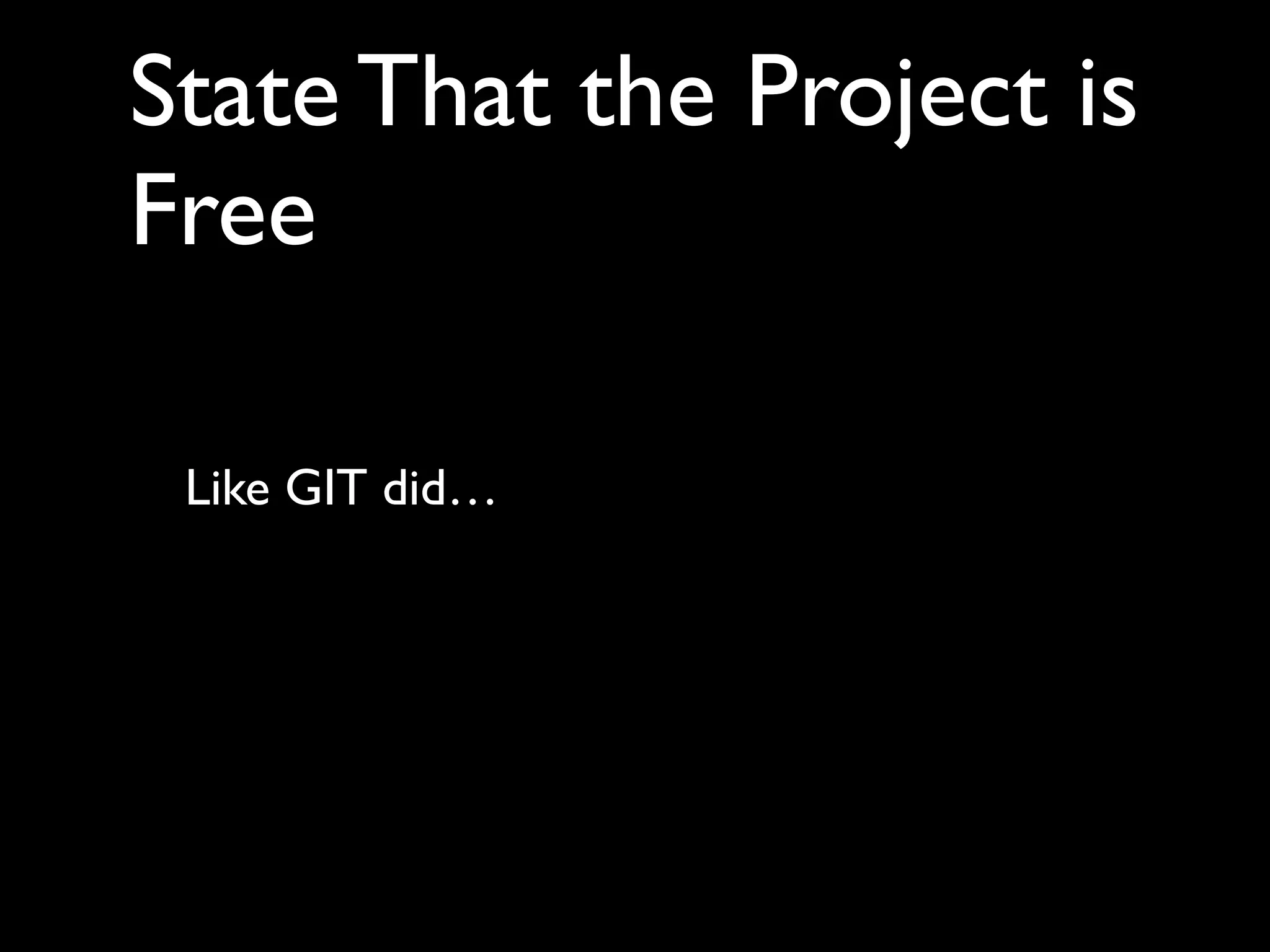 State That the Project is
Free

 Like GIT did…
 