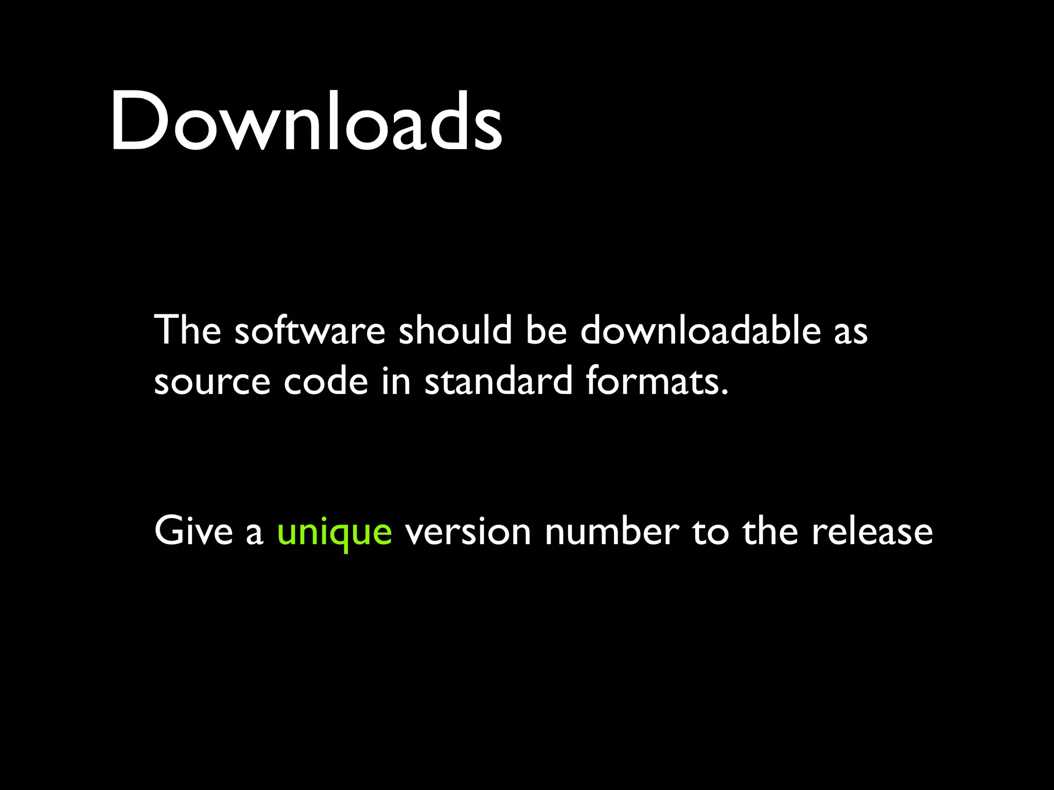 Downloads

 The software should be downloadable as
 source code in standard formats.


 Give a unique version number to the release
 