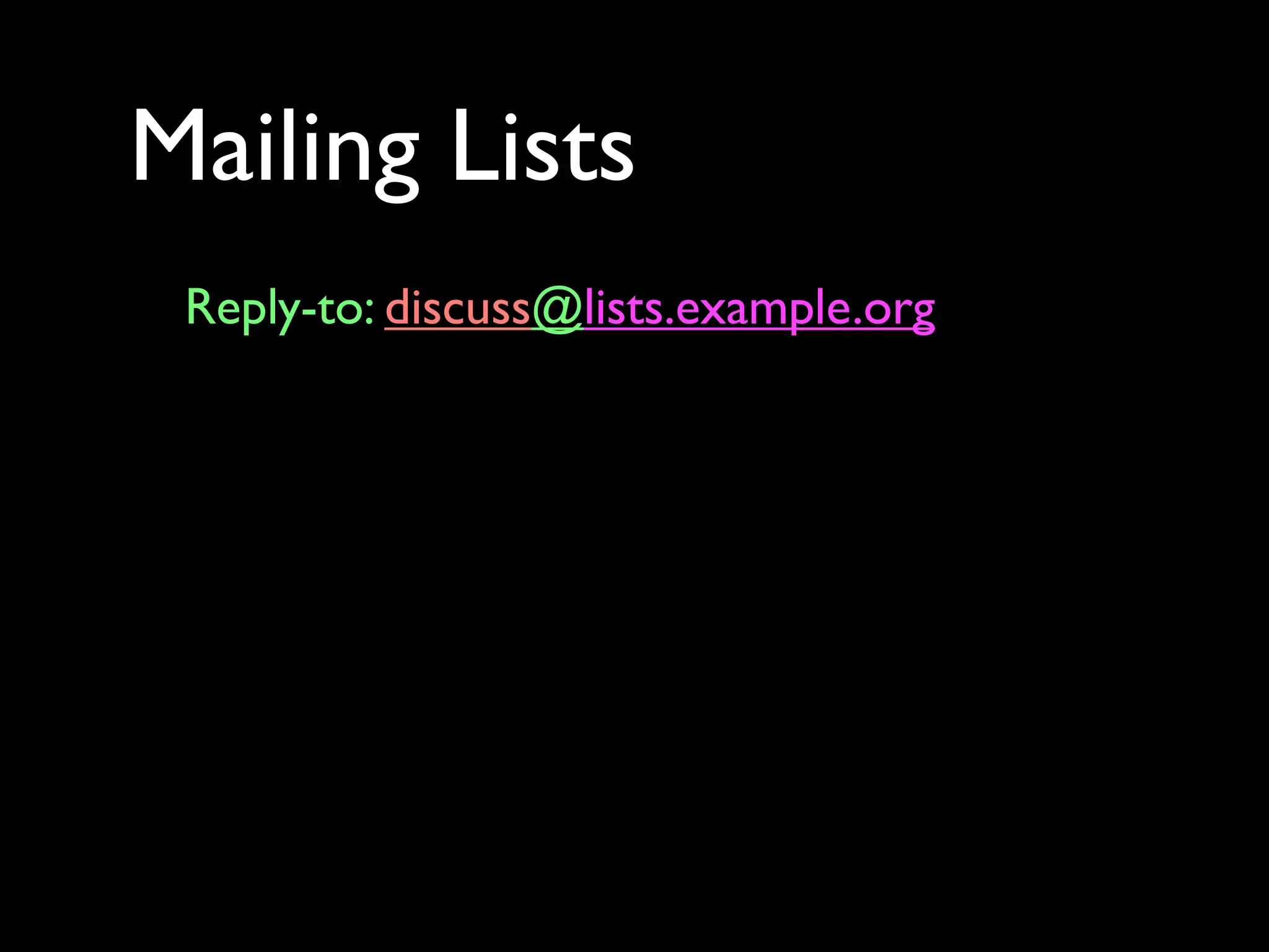 Mailing Lists
 Reply-to: discuss@lists.example.org
 