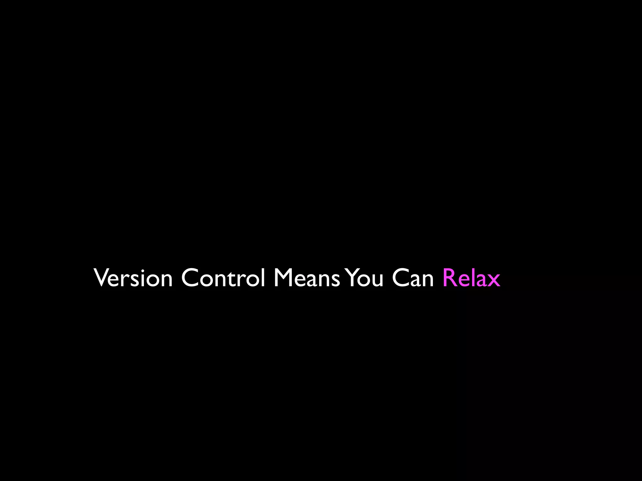 Version Control Means You Can Relax
 