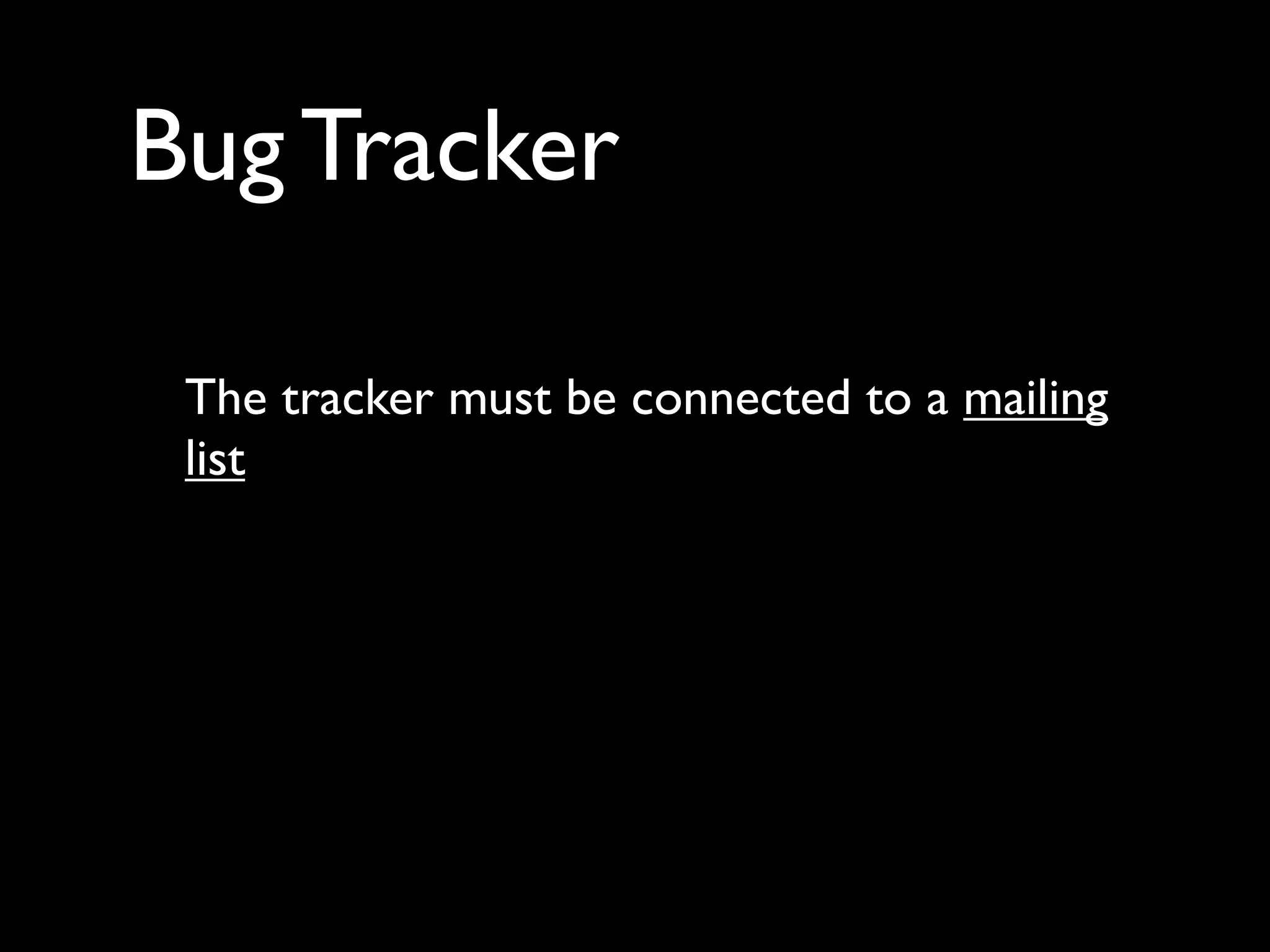 Bug Tracker

 The tracker must be connected to a mailing
 list
 