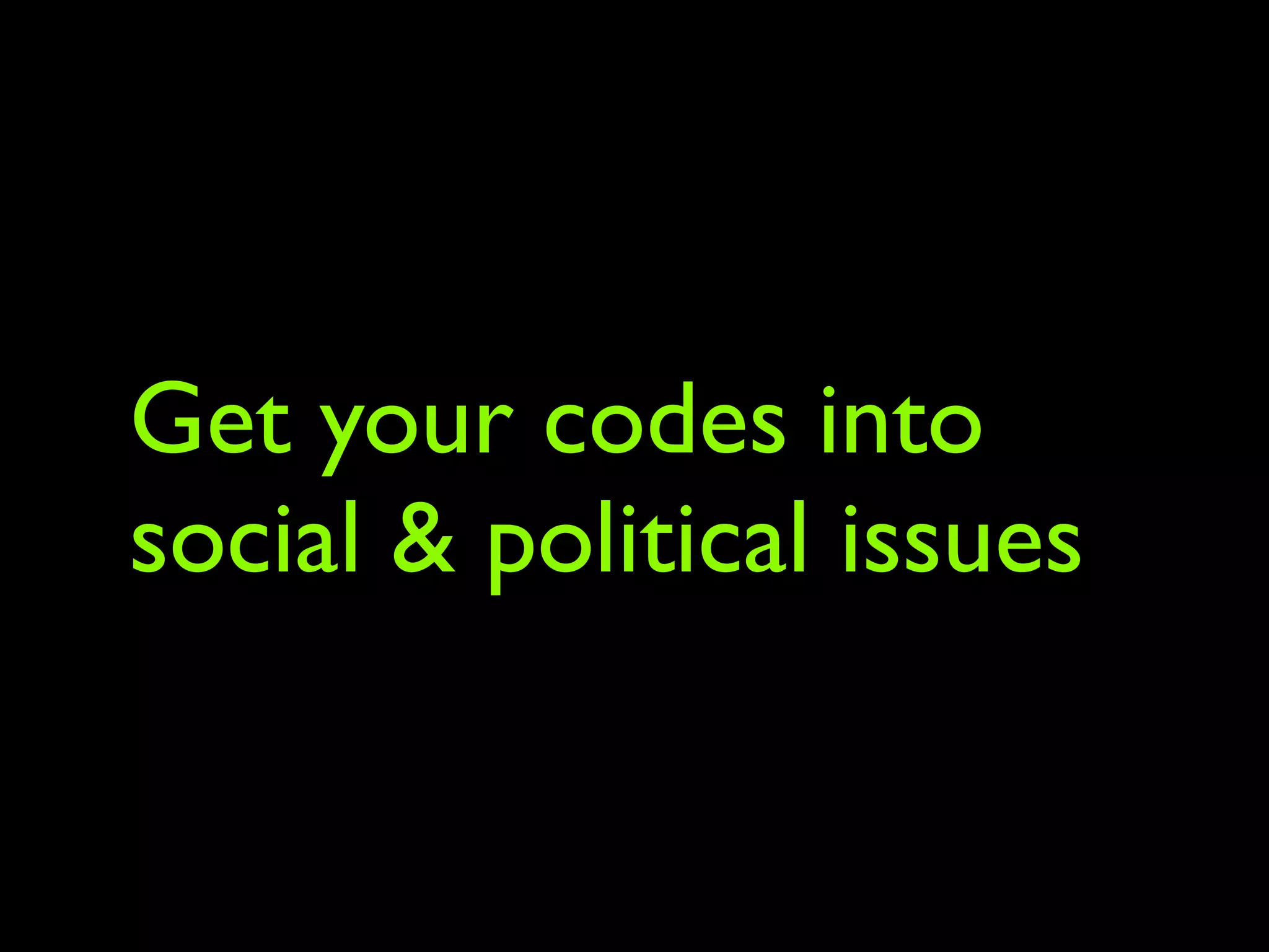 Get your codes into
social & political issues
 