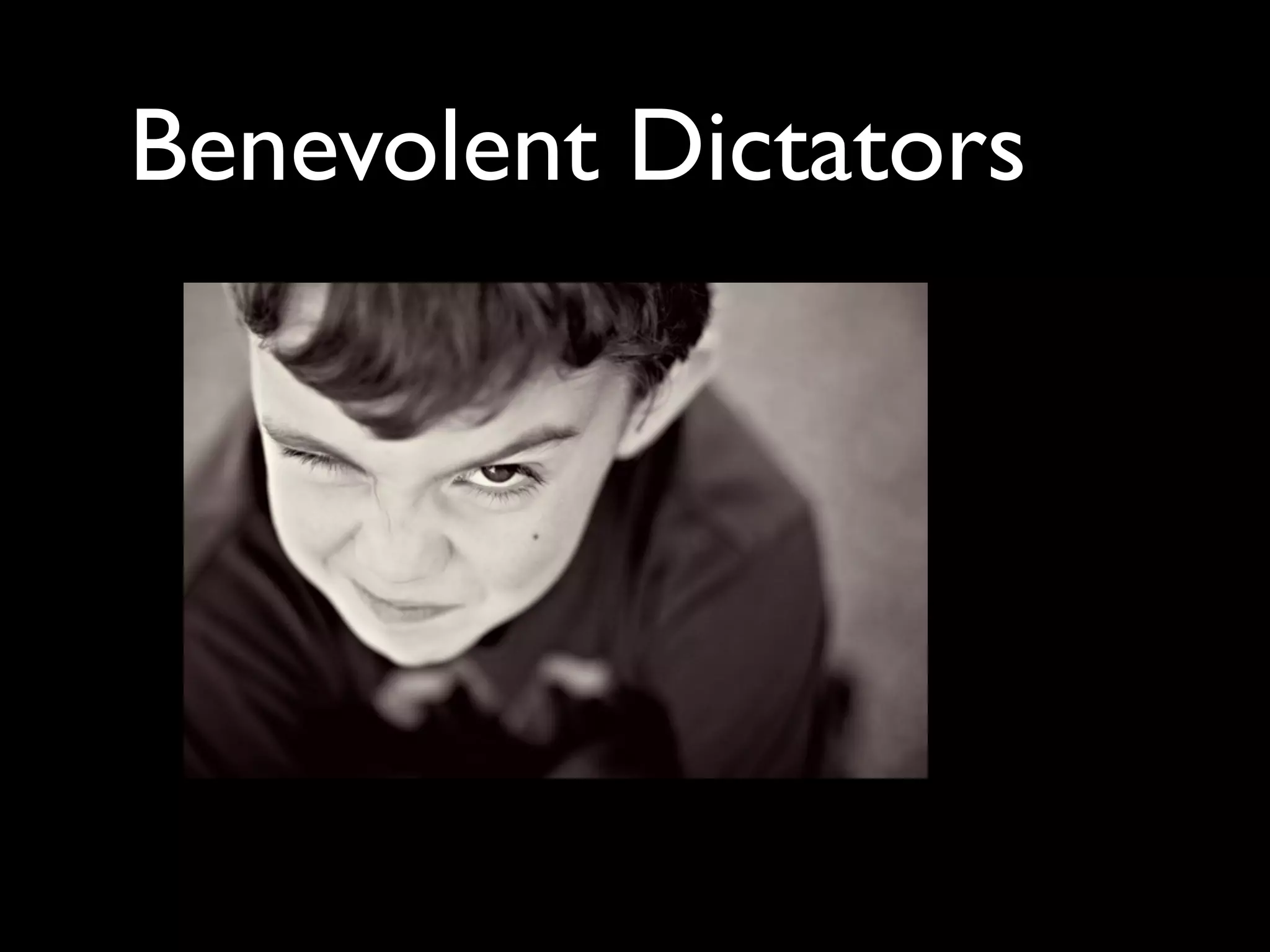 Benevolent Dictators
 
