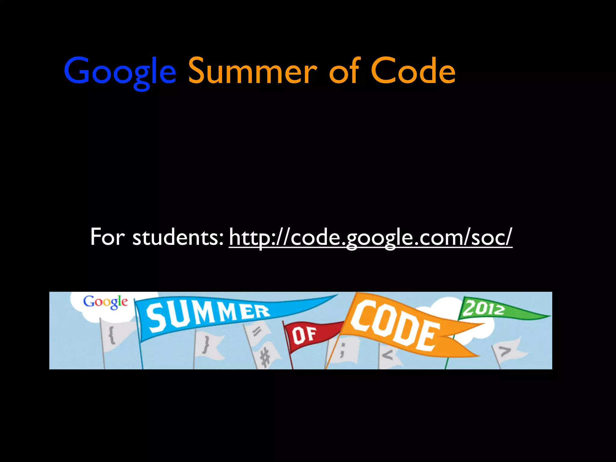 Google Summer of Code



 For students: http://code.google.com/soc/
 