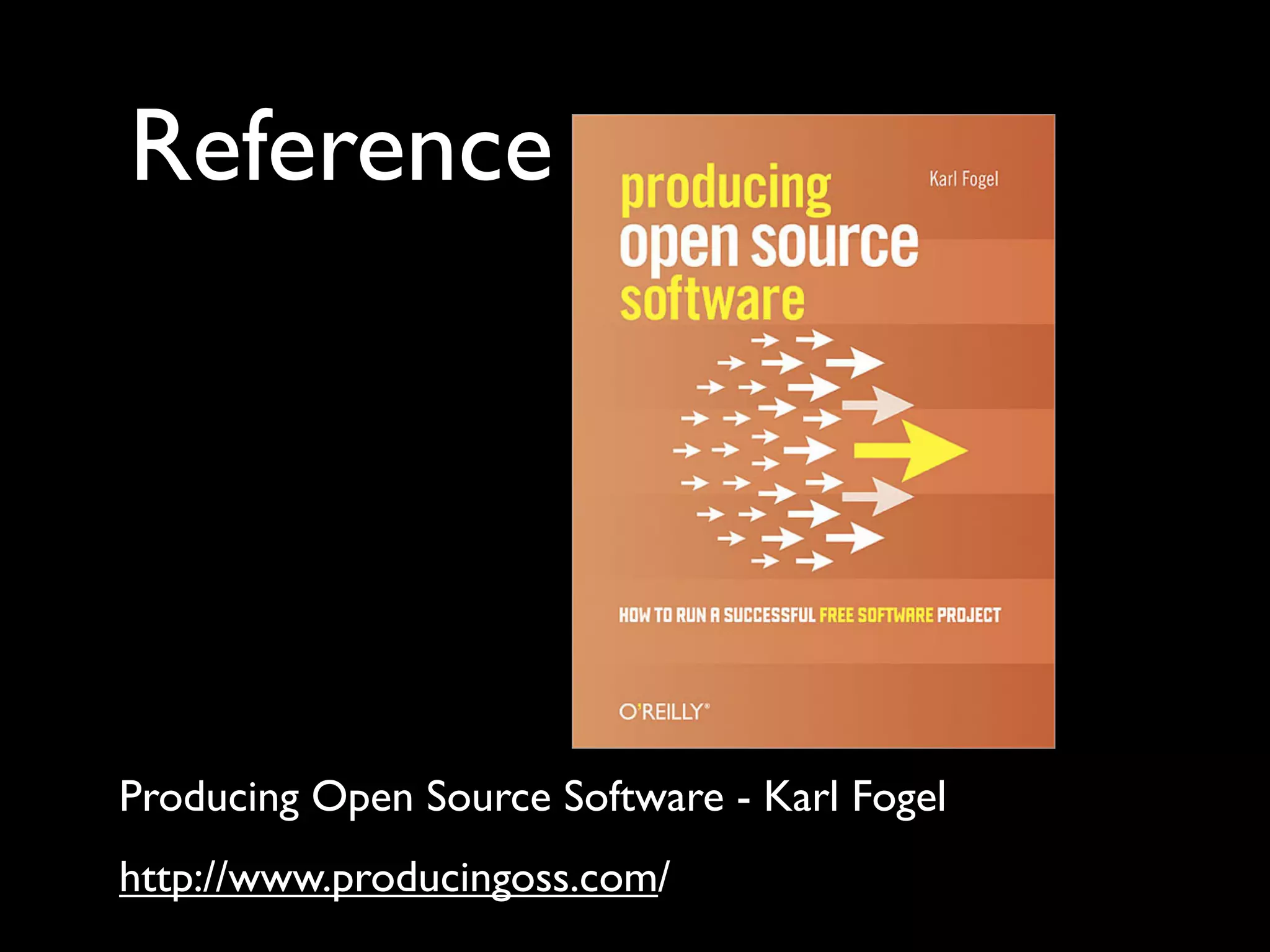 Reference




Producing Open Source Software - Karl Fogel
http://www.producingoss.com/
 