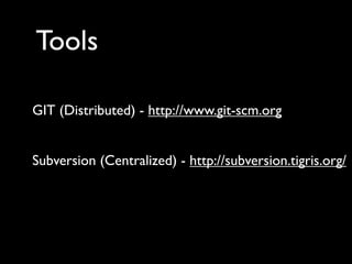 Tools

GIT (Distributed) - http://www.git-scm.org


Subversion (Centralized) - http://subversion.tigris.org/
 