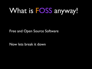 What is FOSS anyway!

Free and Open Source Software


Now lets break it down
 