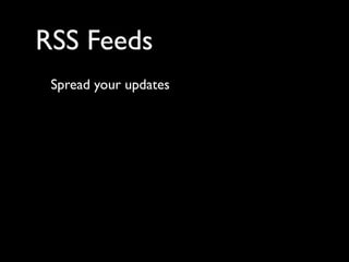 RSS Feeds
 Spread your updates
 