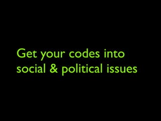 Get your codes into
social & political issues
 