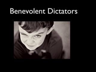 Benevolent Dictators
 