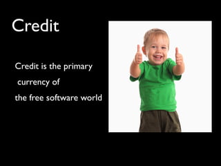 Credit

Credit is the primary
currency of
the free software world
 