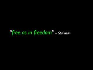 “free as in freedom” – Stallman
 