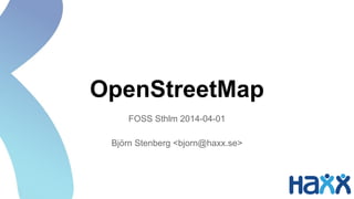 OpenStreetMap
FOSS Sthlm 2014-04-01
Björn Stenberg <bjorn@haxx.se>
 