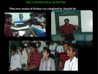 Day-4 [10:00 A.M to 12:30 P.M]

Then next session of Python was completed by Manish Sir
 