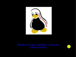 Thanks to Google , LibreOffice , Fedora and
             everyone involved
 