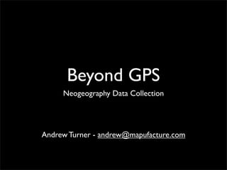 Beyond GPS
     Neogeography Data Collection




Andrew Turner - andrew@mapufacture.com