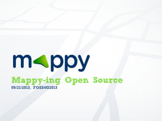 Mappy-ing Open Source
09/21/2013, FOSS4G2013
 
