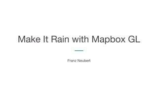 Make It Rain with Mapbox GL
Franz Neubert
 