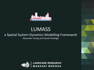 LUMASS
a Spatial System Dynamics Modelling Framework
Alexander Herzig and Daniel Rutledge
 