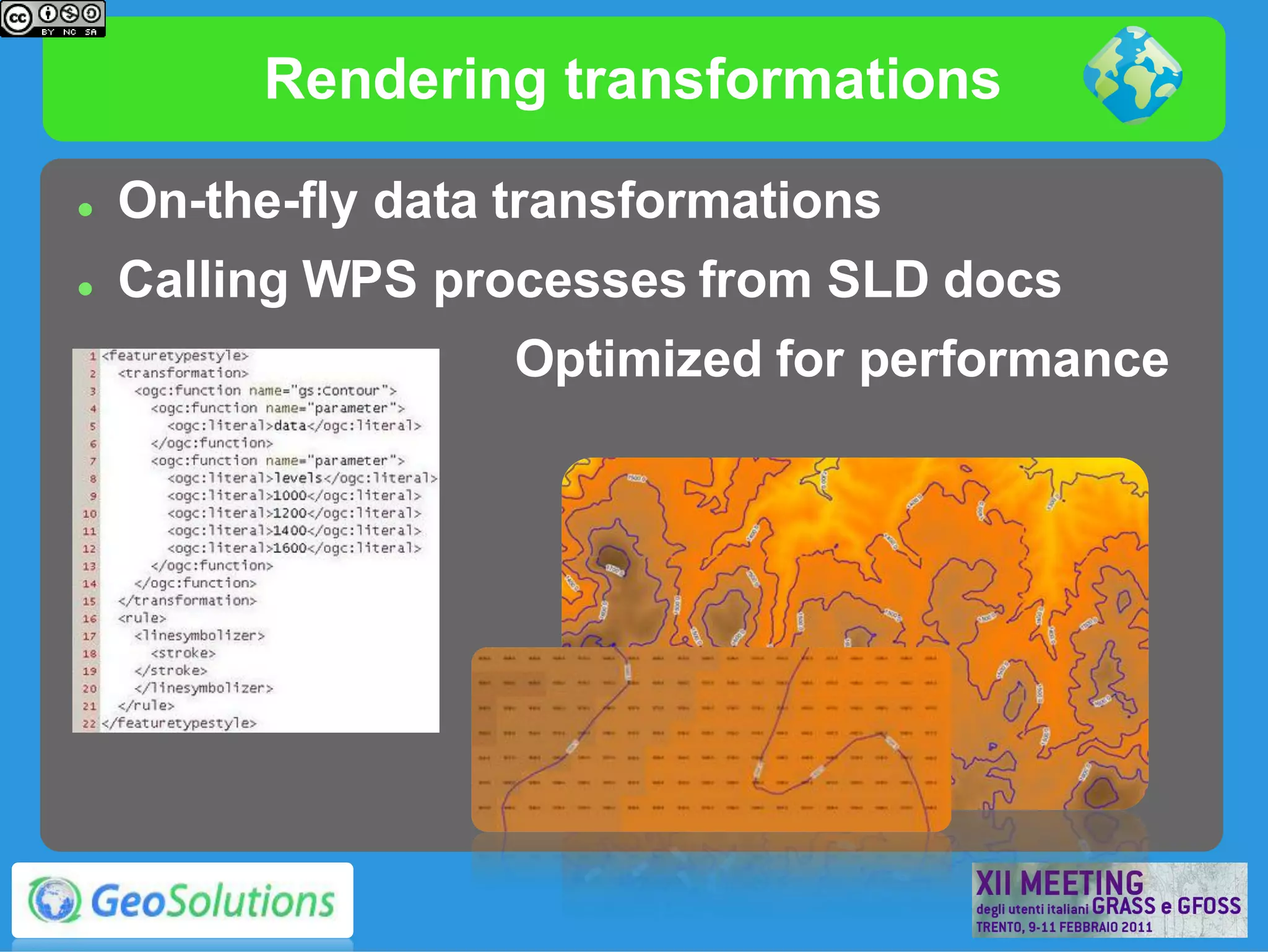 Rendering transformations

   On-the-fly data transformations
   Calling WPS processes from SLD docs
                   Optimized for performance
 
