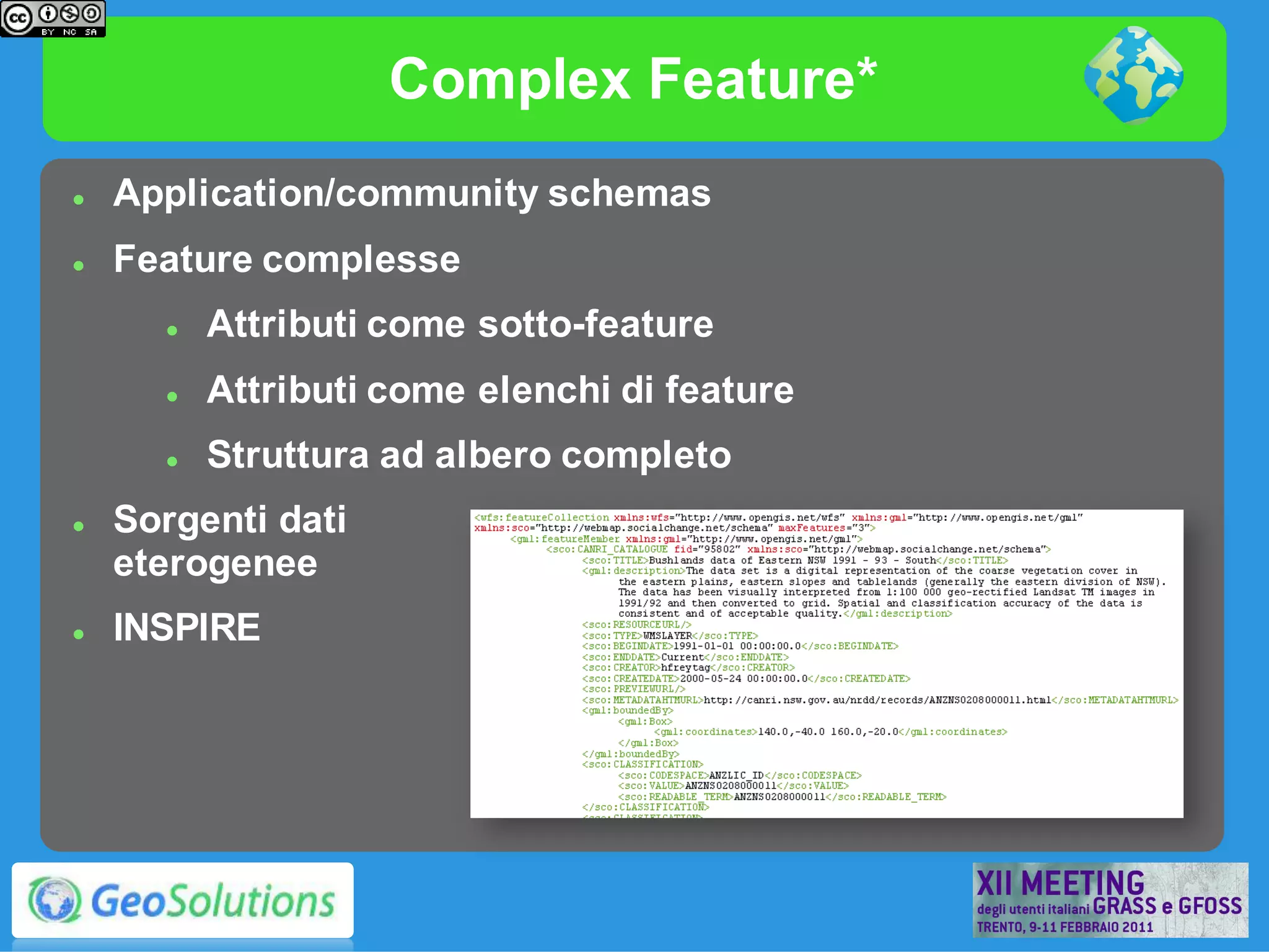 Complex Feature*
   Application/community schemas
   Feature complesse
         Attributi come sotto-feature
         Attributi come elenchi di feature
         Struttura ad albero completo
   Sorgenti dati
    eterogenee
   INSPIRE
 