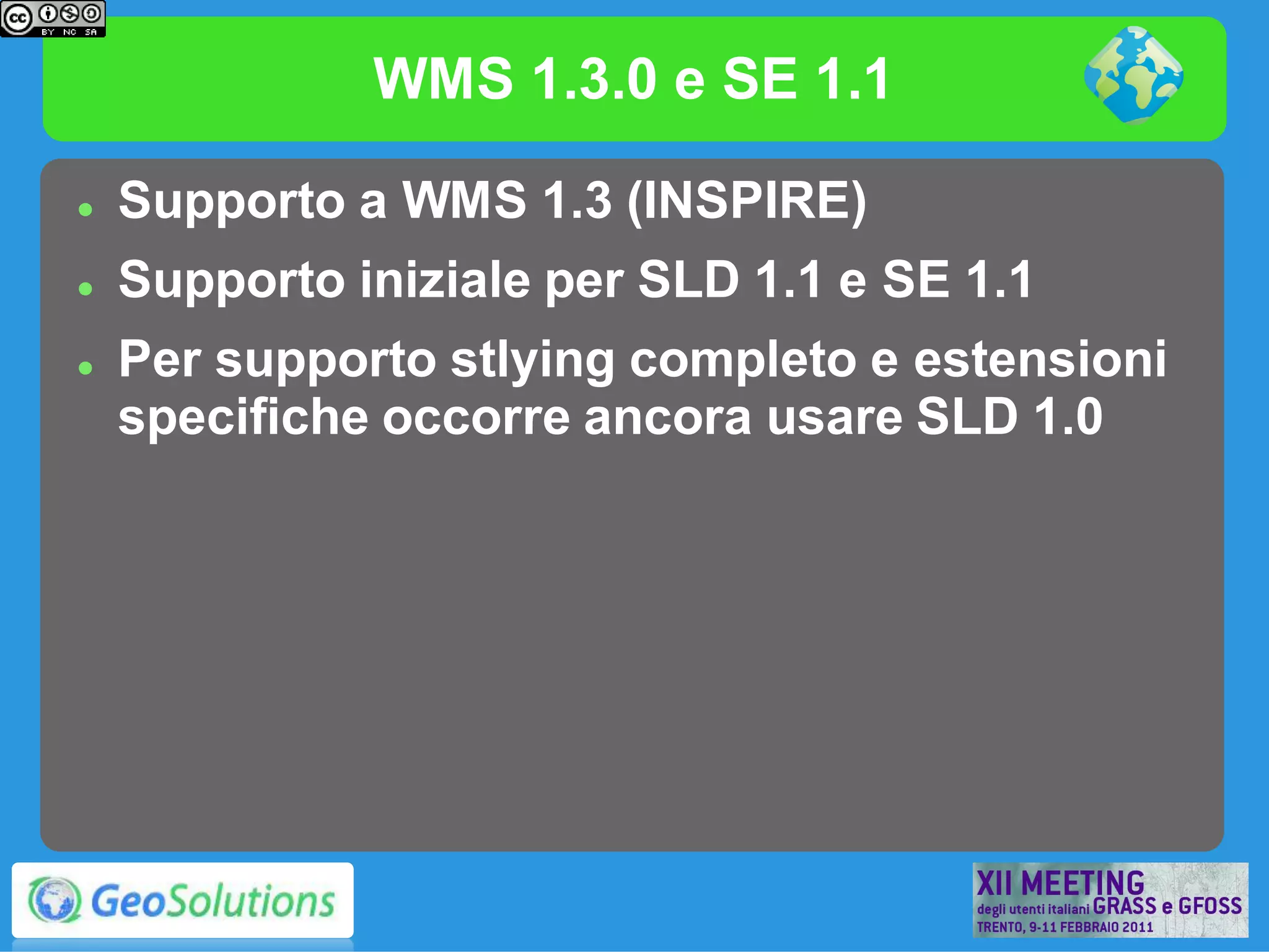 WMS 1.3.0 e SE 1.1

   Supporto a WMS 1.3 (INSPIRE)
   Supporto iniziale per SLD 1.1 e SE 1.1
   Per supporto stlying completo e estensioni
    specifiche occorre ancora usare SLD 1.0
 