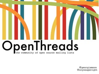 OpenThreadsthe community of open source mailing lists
@alyssapwright
@georgiamoon
 