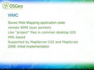 WMC 1.1.0 Track our progress in the Trac Wiki at  http://trac.osgeo.org/mapserver/wiki/MapServerOGCCITECompliance 