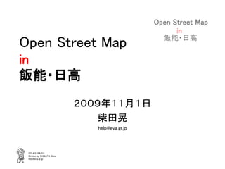 Open Street Map
                                                      in
                                                  飯能・日高
Open Street Map
in
飯能・日高
                            ２００９年１１月１日
                               柴田晃
                               help@eva.gr.jp



 CC-BY-SA 3.0
 Written by SHIBATA Akira
 help@eva.gr.jp
 