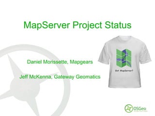 MapServer Project Status Daniel Morissette, Mapgears Jeff McKenna, Gateway Geomatics 