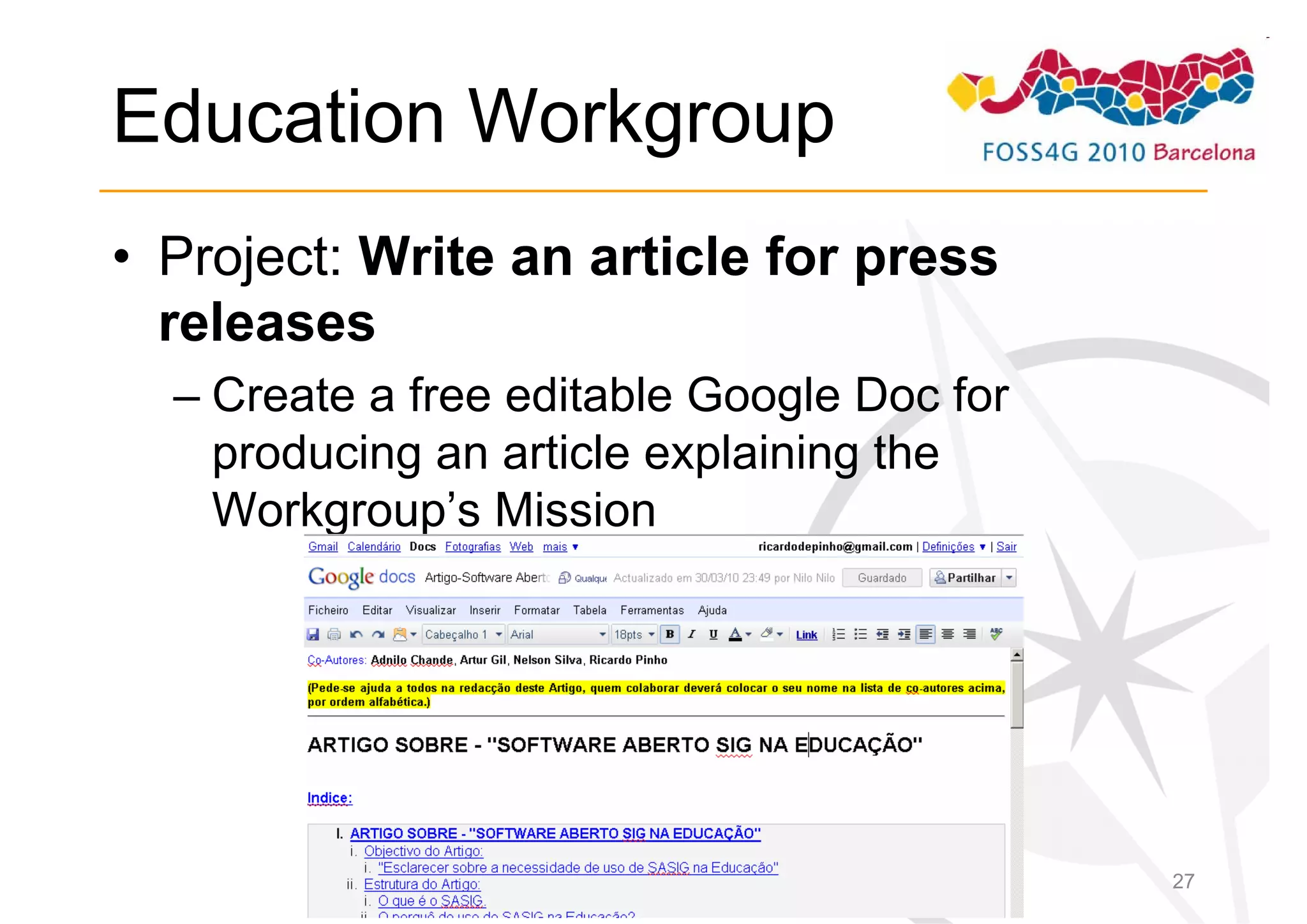 Education Workgroup
• Project: Write an article for press
  releases
  – Create a free editable Google Doc for
    producing an article explaining the
    Workgroup’s Mission




                                            27
 