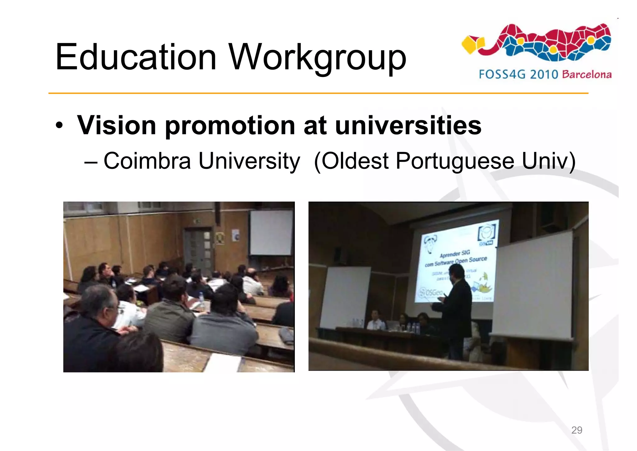 Education Workgroup
• Vision promotion at universities
  – Coimbra University (Oldest Portuguese Univ)




                                              29
 