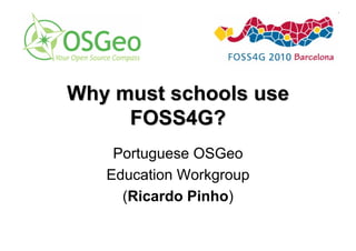 Why must schools use
     FOSS4G?
    Portuguese OSGeo
   Education Workgroup
     (Ricardo Pinho)
 
