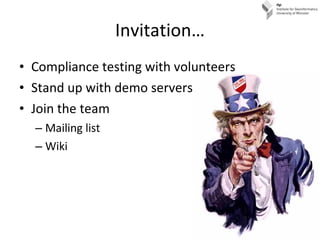 Invitation… <ul><li>Compliance testing with volunteers </li></ul><ul><li>Stand up with demo servers </li></ul><ul><li>Join...
