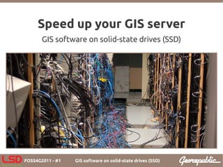 Speed up your GIS server
       GIS software on solid-state drives (SSD)




FOSS4G2011 - #1   GIS software on solid-state drives (SSD)
 