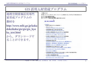 GIS 活用人材育成プログラム 地理空間情報活用専門家育成プログラム の 教材を http://www.mlit.go.jp/kokudokeikaku/gis/gis/gis_kyoku_text.html から、ダウンロードすることができます。 