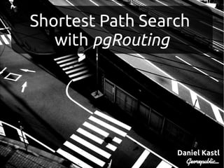 Shortest Path Search
   with pgRouting




                  Daniel Kastl
 