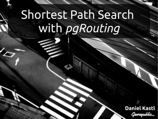 Shortest Path Search
   with pgRouting




                  Daniel Kastl
 