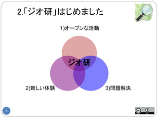 2.「ジオ研」はじめました
               １)オープンな活動




                ジオ研


     2)新しい体験               3)問題解決



9
 