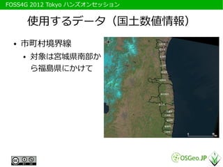 　FOSS4G 2012 Tokyo ハンズオンセッション


           使用するデータ（国土数値情報）
   ●   市町村境界線
       ●   対象は宮城県南部か
           ら福島県にかけて
 